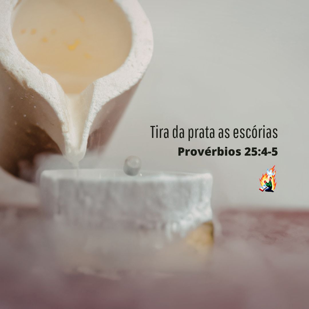 Tira da prata as escórias - Provérbios 25:4